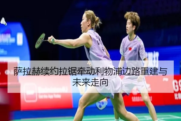 萨拉赫续约拉锯牵动利物浦边路重建与未来走向